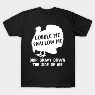 Gobble Me Swallow Me Drip Gravy Down The Side Of Me Turkey Shirt T-Shirt